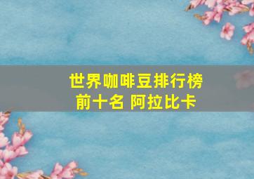 世界咖啡豆排行榜前十名 阿拉比卡